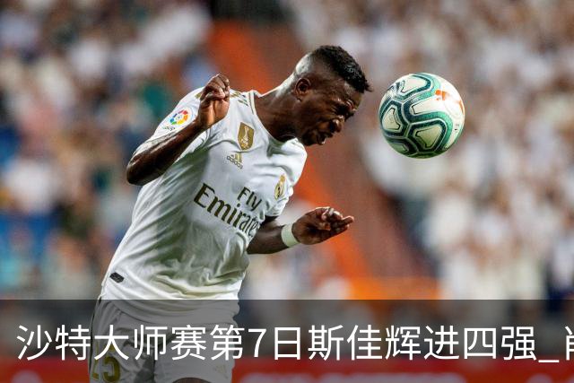 沙特大师赛第7日斯佳辉进四强 肖国栋破百出局